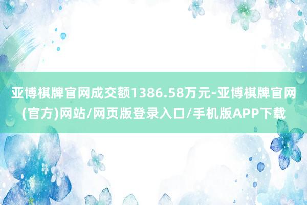 亚博棋牌官网成交额1386.58万元-亚博棋牌官网(官方)网站/网页版登录入口/手机版APP下载