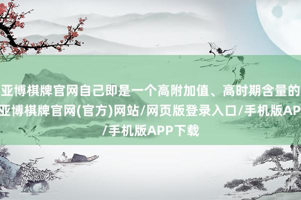 亚博棋牌官网自己即是一个高附加值、高时期含量的产业-亚博棋牌官网(官方)网站/网页版登录入口/手机版APP下载