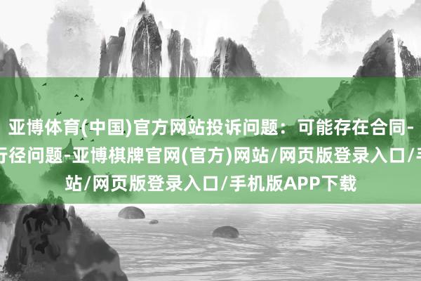 亚博体育(中国)官方网站投诉问题：可能存在合同->定金侵权行径问题-亚博棋牌官网(官方)网站/网页版登录入口/手机版APP下载