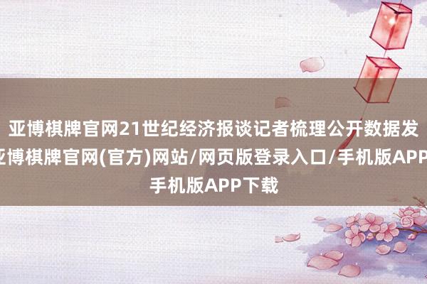 亚博棋牌官网21世纪经济报谈记者梳理公开数据发现-亚博棋牌官网(官方)网站/网页版登录入口/手机版APP下载