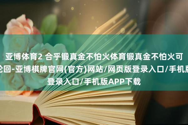 亚博体育2 合乎锻真金不怕火体育锻真金不怕火可增强血液轮回-亚博棋牌官网(官方)网站/网页版登录入口/手机版APP下载