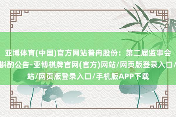 亚博体育(中国)官方网站普冉股份：第二届监事会第十三次会议有斟酌公告-亚博棋牌官网(官方)网站/网页版登录入口/手机版APP下载