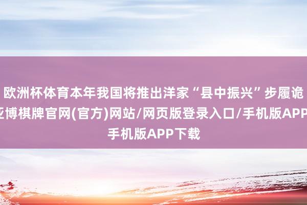 欧洲杯体育本年我国将推出洋家“县中振兴”步履诡计-亚博棋牌官网(官方)网站/网页版登录入口/手机版APP下载