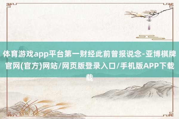 体育游戏app平台第一财经此前曾报说念-亚博棋牌官网(官方)网站/网页版登录入口/手机版APP下载