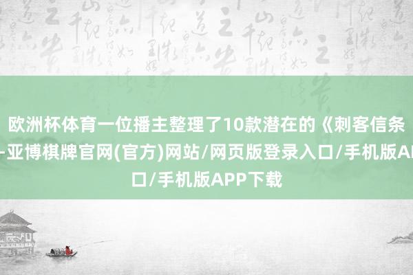 欧洲杯体育一位播主整理了10款潜在的《刺客信条》新作-亚博棋牌官网(官方)网站/网页版登录入口/手机版APP下载