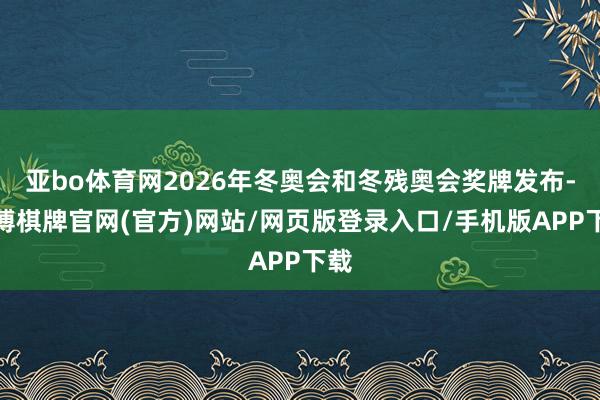 亚bo体育网2026年冬奥会和冬残奥会奖牌发布-亚博棋牌官网(官方)网站/网页版登录入口/手机版APP下载
